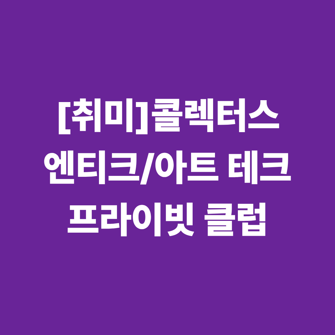 [취미] '엔티크/아트 테크' 콜렉터스 프라이빗 클럽